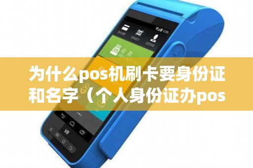 为什么pos机刷卡要身份证和名字（个人身份证办pos机危害）