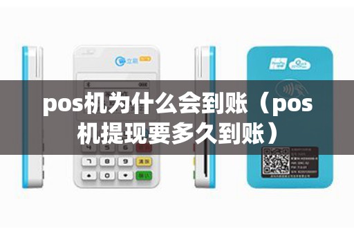 pos机为什么会到账（pos机提现要多久到账）