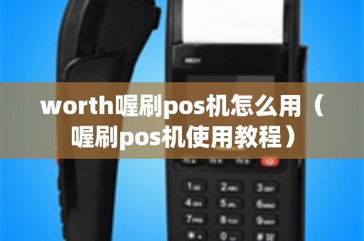 worth喔刷pos机怎么用（喔刷pos机使用教程）