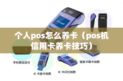 个人pos怎么养卡（pos机信用卡养卡技巧）