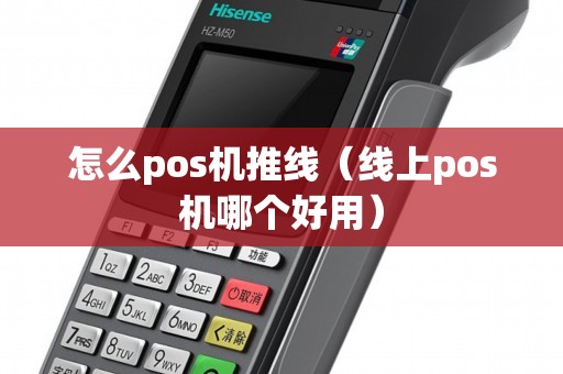 怎么pos机推线（线上pos机哪个好用）