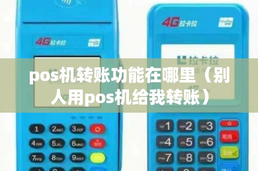 pos机转账功能在哪里（别人用pos机给我转账）