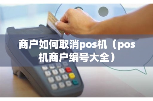商户如何取消pos机（pos机商户编号大全）