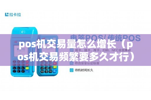 pos机交易量怎么增长（pos机交易频繁要多久才行）