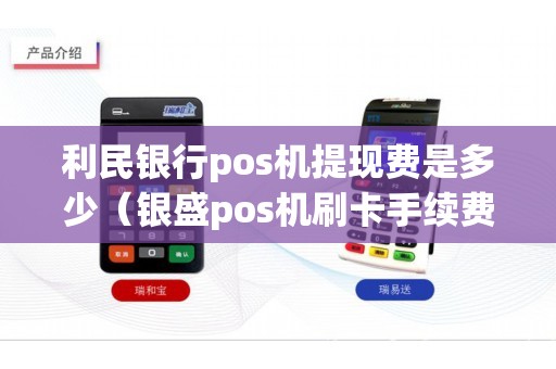 利民银行pos机提现费是多少（银盛pos机刷卡手续费是多少）