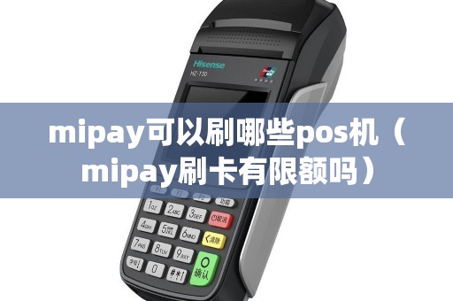 mipay可以刷哪些pos机（mipay刷卡有限额吗）