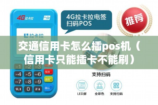 交通信用卡怎么插pos机（信用卡只能插卡不能刷）