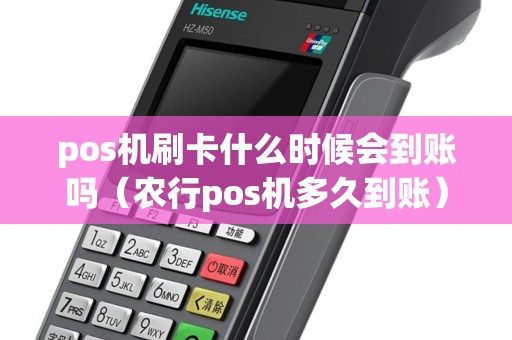 pos机刷卡什么时候会到账吗（农行pos机多久到账）