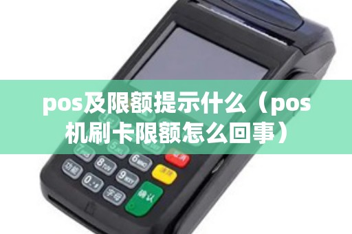 pos及限额提示什么（pos机刷卡限额怎么回事）