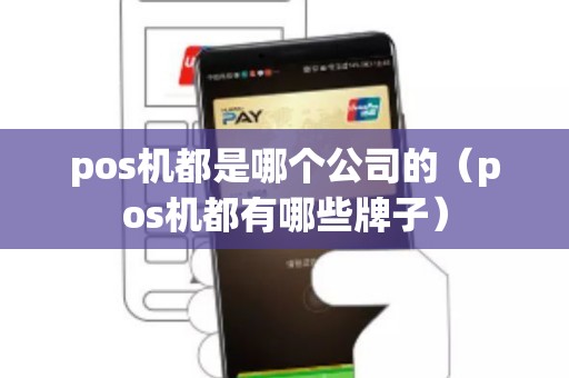 pos机都是哪个公司的（pos机都有哪些牌子）