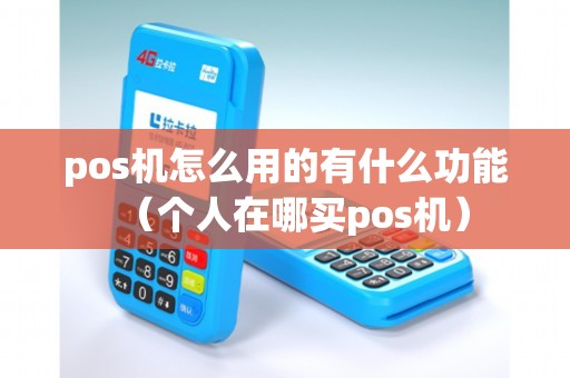 pos机怎么用的有什么功能（个人在哪买pos机）