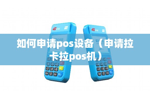如何申请pos设备（申请拉卡拉pos机）