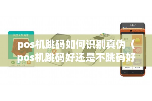 pos机跳码如何识别真伪（pos机跳码好还是不跳码好）