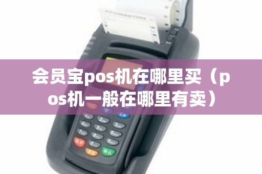 会员宝pos机在哪里买（pos机一般在哪里有卖）