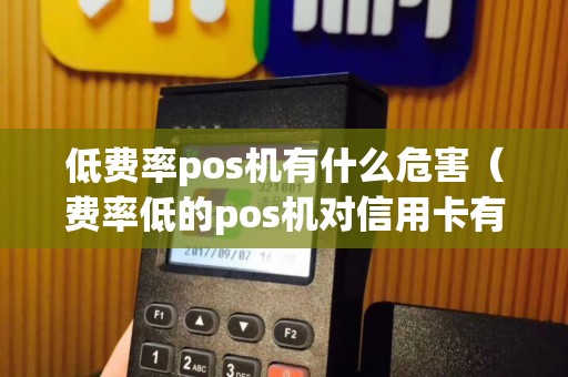 低费率pos机有什么危害（费率低的pos机对信用卡有影响吗）