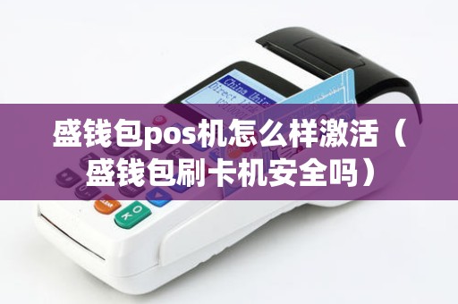 盛钱包pos机怎么样激活（盛钱包刷卡机安全吗）