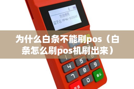 为什么白条不能刷pos(白条怎么刷pos机刷出来) 为什么白条不能刷pos(白条怎么刷pos机刷出来)