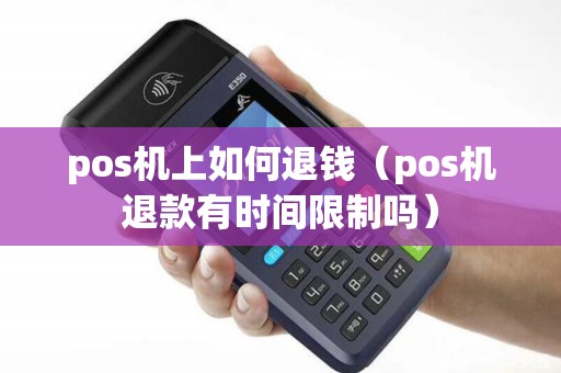 pos机上如何退钱（pos机退款有时间限制吗）
