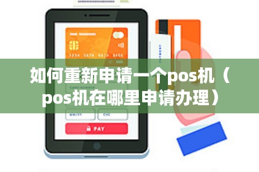 如何重新申请一个pos机(pos机在哪里申请办理) 如何重新申请一个pos机(pos机在哪里申请办理)