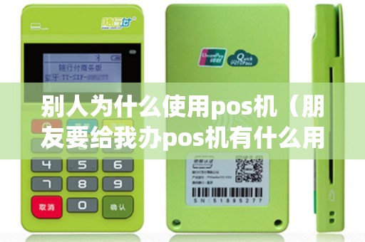 别人为什么使用pos机(朋友要给我办pos机有什么用) 别人为什么使用pos机(朋友要给我办pos机有什么用)