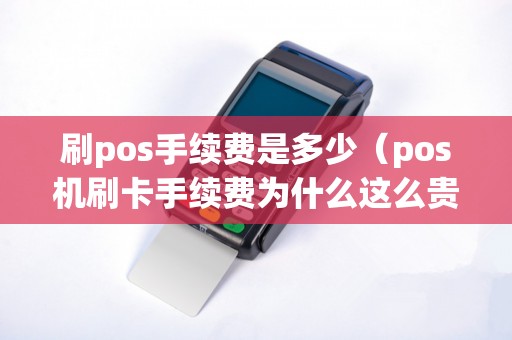 刷pos手续费是多少（pos机刷卡手续费为什么这么贵）
