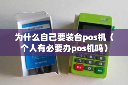 为什么自己要装台pos机（个人有必要办pos机吗）