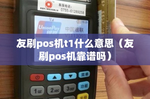 友刷pos机t1什么意思（友刷pos机靠谱吗）