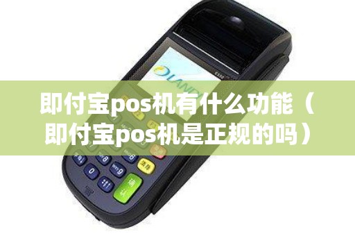 即付宝pos机有什么功能（即付宝pos机是正规的吗）
