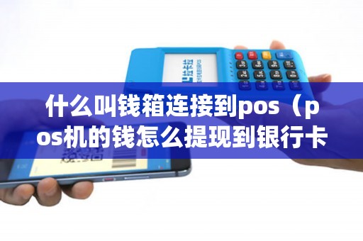 什么叫钱箱连接到pos（pos机的钱怎么提现到银行卡）