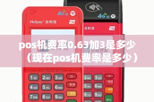 pos机费率0.63加3是多少（现在pos机费率是多少）