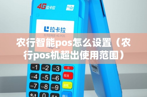 农行智能pos怎么设置（农行pos机超出使用范围）