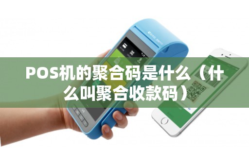 POS机的聚合码是什么（什么叫聚合收款码）