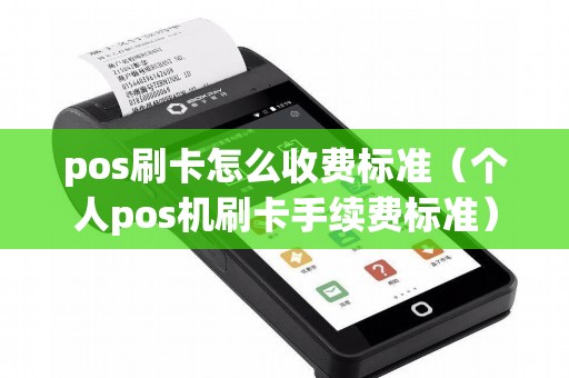 pos刷卡怎么收费标准（个人pos机刷卡手续费标准）