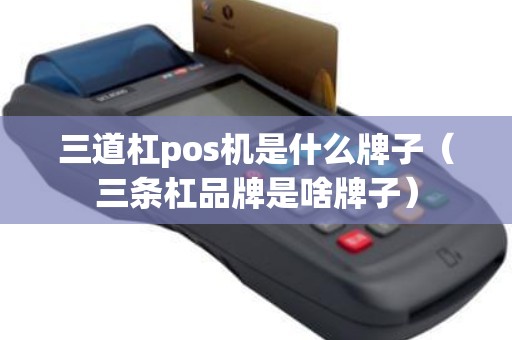 三道杠pos机是什么牌子（三条杠品牌是啥牌子）