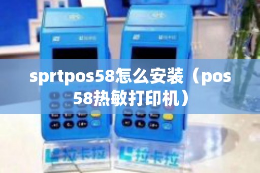 sprtpos58怎么安装（pos58热敏打印机）