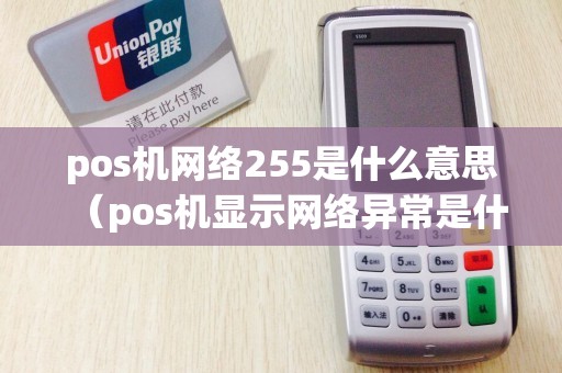 pos机网络255是什么意思（pos机显示网络异常是什么原因）