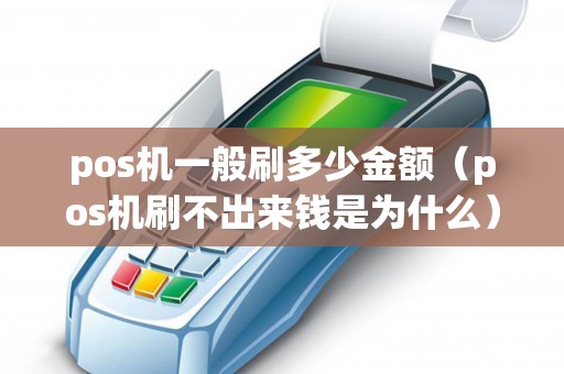 pos机一般刷多少金额（pos机刷不出来钱是为什么）