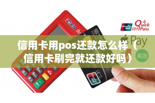 信用卡用pos还款怎么样（信用卡刷完就还款好吗）