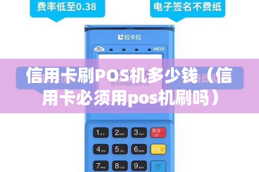 信用卡刷POS机多少钱（信用卡必须用pos机刷吗）