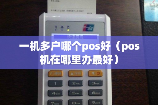 一机多户哪个pos好（pos机在哪里办最好）