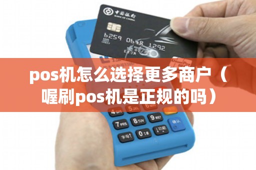 pos机怎么选择更多商户（喔刷pos机是正规的吗）