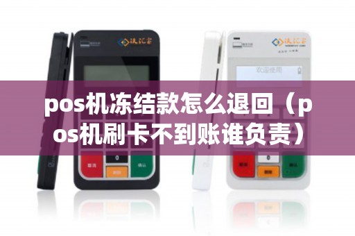 pos机冻结款怎么退回（pos机刷卡不到账谁负责）