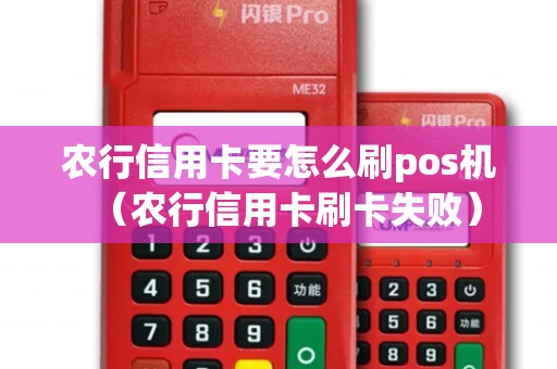 农行信用卡要怎么刷pos机（农行信用卡刷卡失败）
