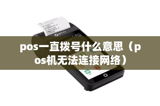 pos一直拨号什么意思（pos机无法连接网络）