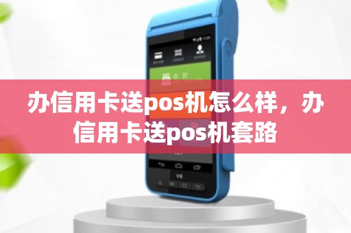 办信用卡送pos机怎么样，办信用卡送pos机套路