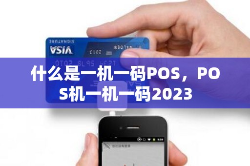 什么是一机一码POS，POS机一机一码2023