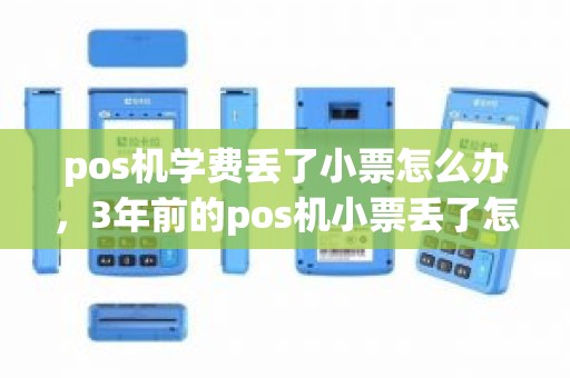 pos机学费丢了小票怎么办，3年前的pos机小票丢了怎么办
