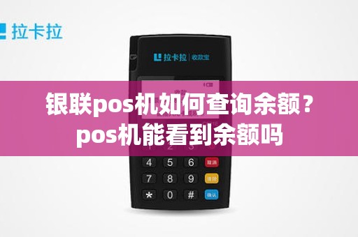 银联pos机如何查询余额?pos机能看到余额吗 银联pos机如何查询余额?pos机能看到余额吗