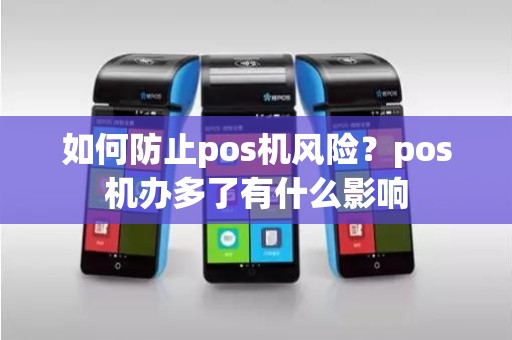 如何防止pos机风险？pos机办多了有什么影响