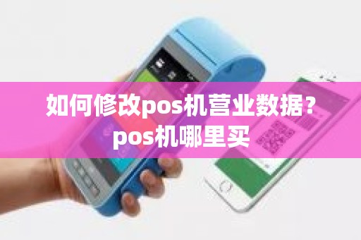 如何修改pos机营业数据？pos机哪里买